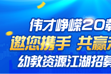 伟才峥嵘20载丨邀您携手，共赢未来！幼教资源江湖招募令